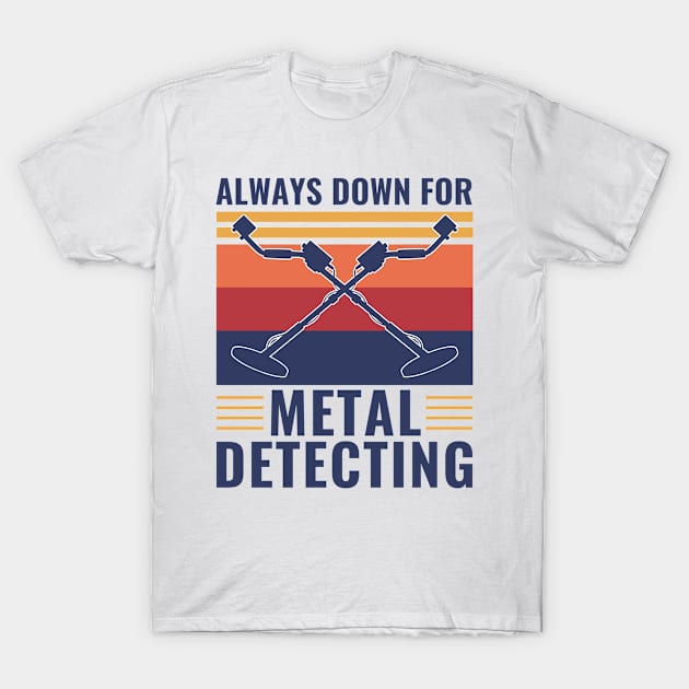 Always Down For Metal Detecting Funny Metal Detectorist T-Shirt by Dr_Squirrel